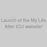 Launch of the My Life After ICU website!